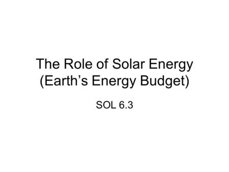 The Role of Solar Energy (Earth’s Energy Budget) SOL 6.3.