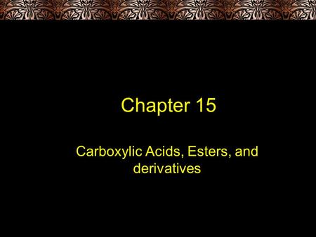 Chapter 15 Carboxylic Acids, Esters, and derivatives.