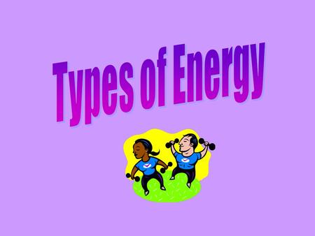 Energy is everywhere in many different forms. There are 8 types of energy that require movement: