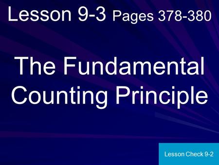 Lesson 9-3 Pages 378-380 The Fundamental Counting Principle Lesson Check 9-2.