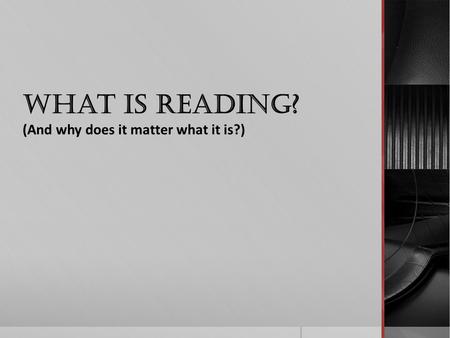 What is Reading? (And why does it matter what it is?)