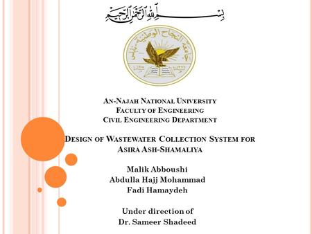 A N -N AJAH N ATIONAL U NIVERSITY F ACULTY OF E NGINEERING C IVIL E NGINEERING D EPARTMENT D ESIGN OF W ASTEWATER C OLLECTION S YSTEM FOR A SIRA A SH -S.