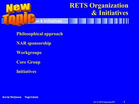 File: 04_RETS Organization.PPT 1 RETS Organization & Initiatives Philosophical approach NAR sponsorship Workgroups Core Group Initiatives Kevin McQueenYogi.