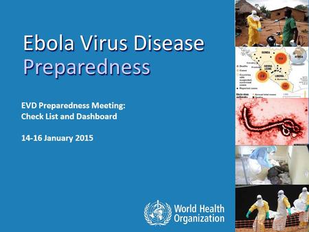 EbolaVirus Disease Preparedness Ebola Virus Disease Preparedness EVD Preparedness Meeting: Check List and Dashboard 14-16 January 2015.