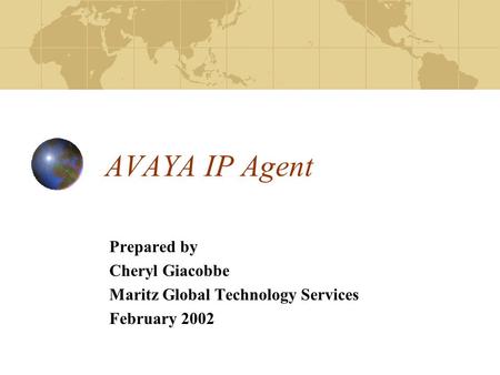 AVAYA IP Agent Prepared by Cheryl Giacobbe Maritz Global Technology Services February 2002.