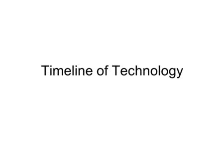 Timeline of Technology. First Modern Robot 1954 First US Satellite 1958.