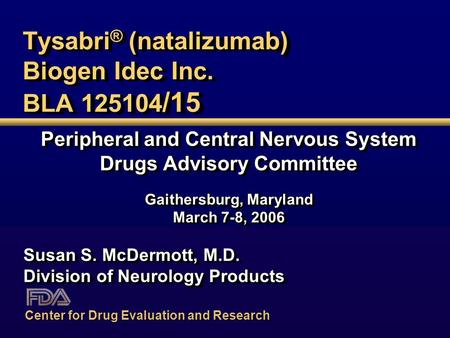 Tysabri ® (natalizumab) Biogen Idec Inc. BLA 125104 /15 Peripheral and Central Nervous System Drugs Advisory Committee Gaithersburg, Maryland March 7-8,