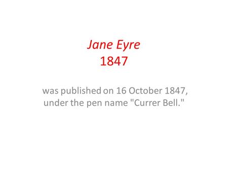 Jane Eyre 1847 was published on 16 October 1847, under the pen name Currer Bell.