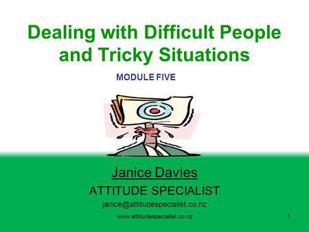 Dealing with Difficult People and Tricky Situations Janice Davies ATTITUDE SPECIALIST MODULE.