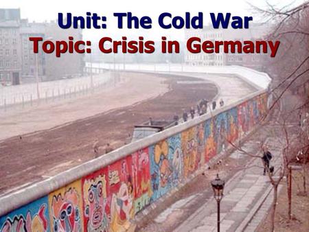 Unit: The Cold War Topic: Crisis in Germany. 1. Puzzle Pieces.