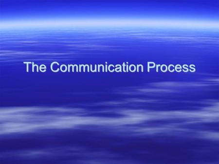 The Communication Process. What is Communication? Message Words, body language and symbols that convey ideas Feedback Words, body language and symbols.