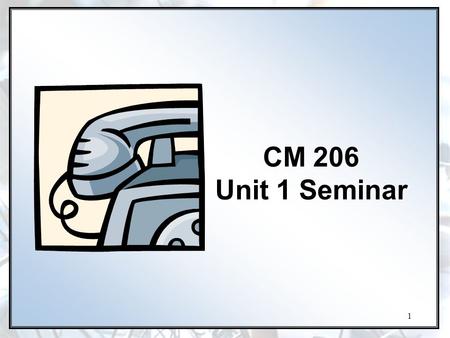 1 CM 206 Unit 1 Seminar. Agenda Welcome and introductions Review of course syllabus, class policies, and assignments Questions? Seminar questions: What.