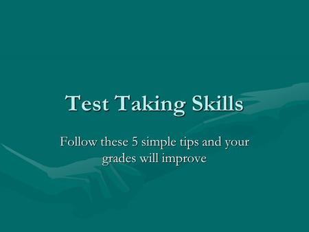 Test Taking Skills Follow these 5 simple tips and your grades will improve.