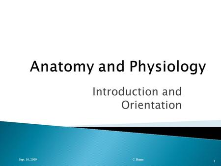 Introduction and Orientation Sept. 10, 2009 C. Burns 1.