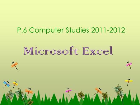 Microsoft Excel P.6 Computer Studies 2011-2012. Chapter 1 – Introduction of Microsoft Excel What is Microsoft Excel? Microsoft Excel is a software for.