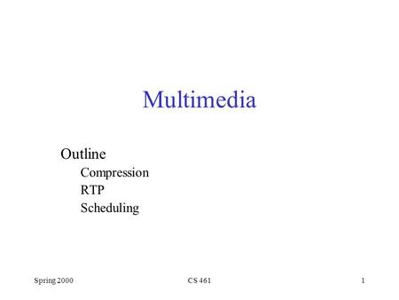 Spring 2000CS 4611 Multimedia Outline Compression RTP Scheduling.