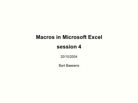 Macros in Microsoft Excel session 4 20/10/2004 Bart Baesens.