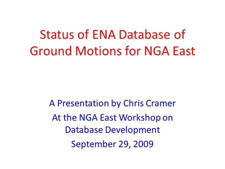 Status of ENA Database of Ground Motions for NGA East A Presentation by Chris Cramer At the NGA East Workshop on Database Development September 29, 2009.