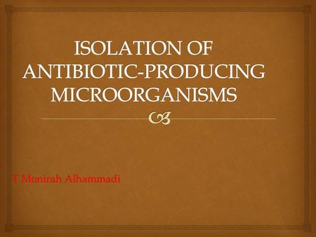 T.Monirah Alhammadi.   There are several ways to isolate microbes that produce antibiotics from the soil. Below are some methods used to isolate microbes.