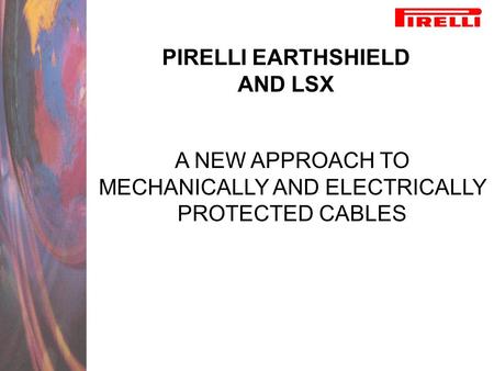 PIRELLI EARTHSHIELD AND LSX A NEW APPROACH TO MECHANICALLY AND ELECTRICALLY PROTECTED CABLES.