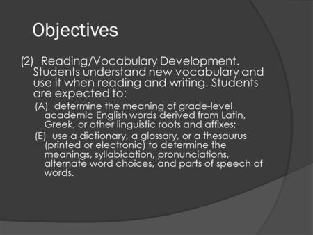 Objectives (2)  Reading/Vocabulary Development. Students understand new vocabulary and use it when reading and writing. Students are expected to: (A)  determine.