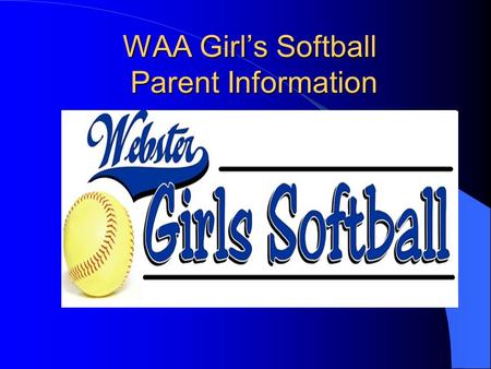 WAA Girl’s Softball Parent Information WAA Girl’s Softball Parent Information.