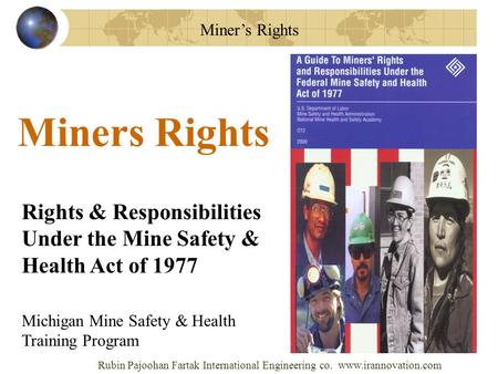 Miner’s Rights Rights & Responsibilities Under the Mine Safety & Health Act of 1977 Miners Rights Michigan Mine Safety & Health Training Program Rubin.