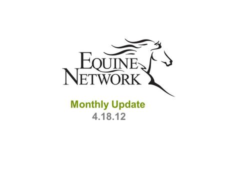 Agenda Monthly Update 4.18.12. Agenda  Announcements  Housekeeping  Equine Network department updates  Sales  Print  Digital  USRider  Equine.com.