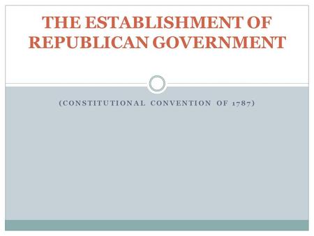 (CONSTITUTIONAL CONVENTION OF 1787) THE ESTABLISHMENT OF REPUBLICAN GOVERNMENT.