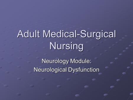 Adult Medical-Surgical Nursing Neurology Module: Neurological Dysfunction.