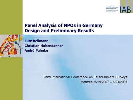 Panel Analysis of NPOs in Germany Design and Preliminary Results Lutz Bellmann Christian Hohendanner André Pahnke Third International Conference on Establishment.