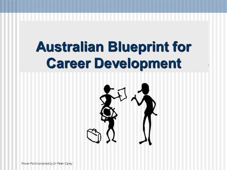 Australian Blueprint for Career Development Power Point compiled by Dr Peter Carey.