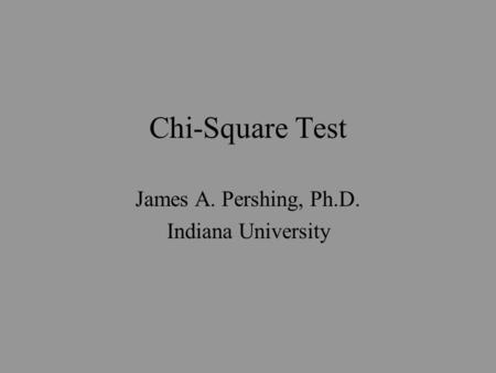 Chi-Square Test James A. Pershing, Ph.D. Indiana University.