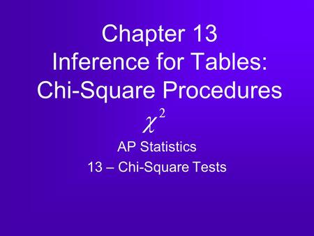 Chapter 13 Inference for Tables: Chi-Square Procedures AP Statistics 13 – Chi-Square Tests.