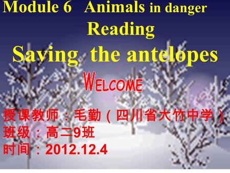 Module 6 Animals in danger Reading Saving the antelopes 授课教师：毛勤（四川省大竹中学） 班级：高二 9 班 时间： 2012.12.4.