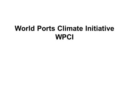 World Ports Climate Initiative WPCI. Overview of the presentation Some Facts WPCI mission statement WPCI organization and cooperation New initiatives.