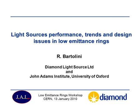 Light Sources performance, trends and design issues in low emittance rings R. Bartolini Diamond Light Source Ltd and John Adams Institute, University of.