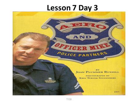 Lesson 7 Day 3 T158. Besides police work, what jobs do working dogs do? Some jobs that working dogs do are __________. T158.