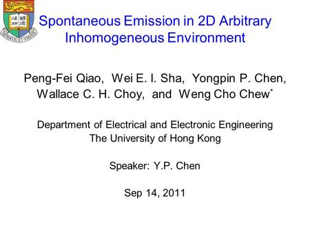 Spontaneous Emission in 2D Arbitrary Inhomogeneous Environment Peng-Fei Qiao, Wei E. I. Sha, Yongpin P. Chen, Wallace C. H. Choy, and Weng Cho Chew * Department.