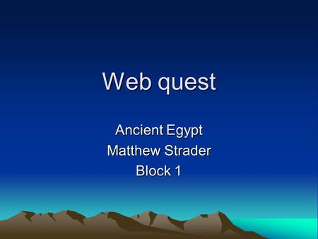 Web quest Ancient Egypt Matthew Strader Block 1. I am Pharaoh McArdeses II of Egypt. I am so glad that you are going to lead my quest today. I need you.