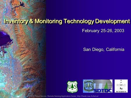 February 25-26, 2003 San Diego, California Inventory & Monitoring Technology Development USDA Forest Service, Remote Sensing Application Center,