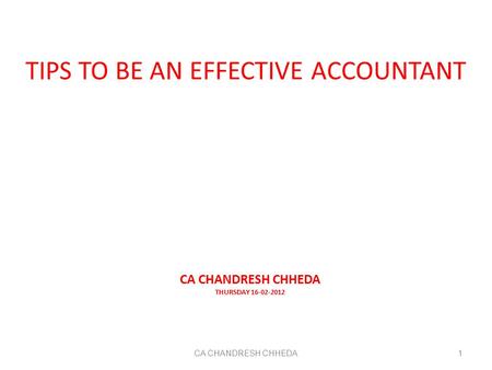 TIPS TO BE AN EFFECTIVE ACCOUNTANT CA CHANDRESH CHHEDA THURSDAY 16-02-2012 CA CHANDRESH CHHEDA1.