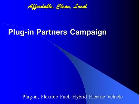 Affordable, Clean, Local Plug-in Partners Campaign Plug-in, Flexible Fuel, Hybrid Electric Vehicle.