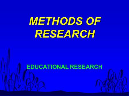 METHODS OF RESEARCH EDUCATIONAL RESEARCH. n 1.Theory driven n 2.Discovery of knowledge BASIC RESEARCH.