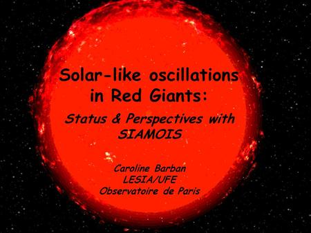 Solar-like oscillations in Red Giants: Status & Perspectives with SIAMOIS Caroline Barban LESIA/UFE Observatoire de Paris.