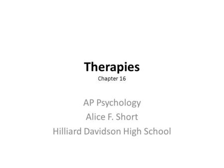 Therapies Chapter 16 AP Psychology Alice F. Short Hilliard Davidson High School.