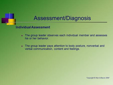 Assessment/Diagnosis Individual Assessment The group leader observes each individual member and assesses his or her behavior. The group leader pays attention.