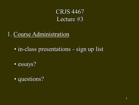 1 CRJS 4467 Lecture #3 1. 1. Course Administration in-class presentations - sign up list in-class presentations - sign up list essays? essays? questions?