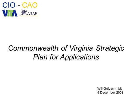 CIO - CAO Commonwealth of Virginia Strategic Plan for Applications Will Goldschmidt 9 December 2008.