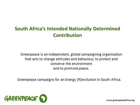 South Africa’s Intended Nationally Determined Contribution Greenpeace is an independent, global campaigning organisation that acts to change attitudes.